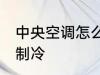 中央空调怎么开制冷 中央空调如何开制冷