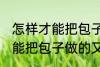 怎样才能把包子做的又白又软 如何才能把包子做的又白又软