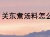 关东煮汤料怎么做 关东煮汤料如何做