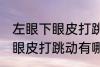 左眼下眼皮打跳动有什么兆头 左眼下眼皮打跳动有哪些兆头