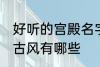 好听的宫殿名字古风 好听的宫殿名字古风有哪些