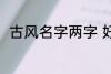 古风名字两字 好听唯美的古风名字