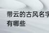 带云的古风名字 含云字的古风好名字有哪些
