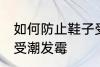 如何防止鞋子受潮发霉 怎样防止鞋子受潮发霉