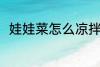 娃娃菜怎么凉拌 凉拌娃娃菜的做法