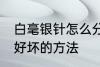 白毫银针怎么分辨好坏 白毫银针辨别好坏的方法
