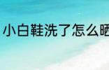 小白鞋洗了怎么晒 小白鞋洗了如何晒