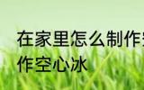 在家里怎么制作空心冰 在家里如何制作空心冰