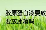 胶原蛋白液要放冰箱吗 胶原蛋白液需要放冰箱吗