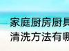 家庭厨房厨具清洗方法 家庭厨房厨具清洗方法有哪些