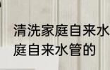清洗家庭自来水管的方法 怎么清洗家庭自来水管的