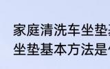 家庭清洗车坐垫基本方法 家庭清洗车坐垫基本方法是什么