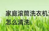 家庭滚筒洗衣机清洗方法 滚筒洗衣机怎么清洗
