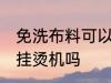 免洗布料可以熨烫吗 免洗面料可以用挂烫机吗