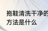 拖鞋清洗干净的方法 拖鞋清洗干净的方法是什么