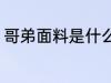 哥弟面料是什么料子 什么叫哥弟面料