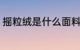 摇粒绒是什么面料 摇粒绒是哪种面料