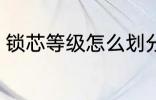 锁芯等级怎么划分 锁芯等级如何划分