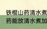 铁棍山药清水煮放冰糖可以吗 铁棍山药能放清水煮加冰糖吗