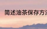 简述油茶保存方法 茶保存方法介绍