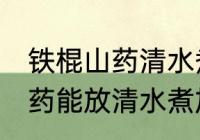 铁棍山药清水煮放冰糖可以吗 铁棍山药能放清水煮加冰糖吗