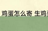 鸡蛋怎么寄 生鸡蛋怎么寄快递最安全