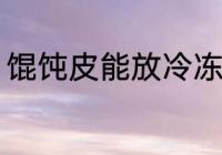 馄饨皮能放冷冻吗 馄饨皮的保存方法