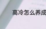 高冷怎么养成 高冷如何养成