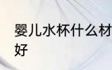 婴儿水杯什么材质好 婴儿水杯啥材质好