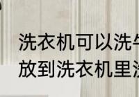 洗衣机可以洗牛仔裤吗 牛仔裤能不能放到洗衣机里洗