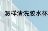 怎样清洗胶水杯 清洗胶水杯的方法