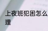 上夜班犯困怎么办 上夜班犯困怎么处理