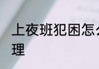 上夜班犯困怎么办 上夜班犯困怎么处理