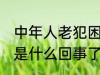 中年人老犯困是怎么了 中年人老犯困是什么回事了