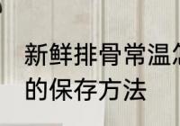 新鲜排骨常温怎么保存 新鲜排骨常温的保存方法