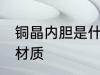 铜晶内胆是什么材质 铜晶内胆是哪种材质