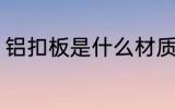 铝扣板是什么材质 铝扣板是什么意思