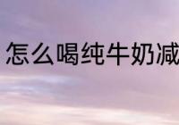 怎么喝纯牛奶减肥 喝纯牛奶减肥方法