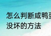 怎么判断咸鸭蛋坏没坏 判断咸鸭蛋坏没坏的方法