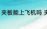 夹板能上飞机吗 夹板可以带上飞机吗