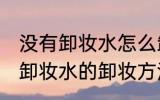 没有卸妆水怎么卸妆才能卸干净 没有卸妆水的卸妆方法
