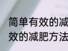 简单有效的减肥方法有哪些？ 简单有效的减肥方法有什么