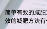 简单有效的减肥方法有哪些？ 简单有效的减肥方法有什么