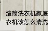 滚筒洗衣机家庭方法怎么清洗 滚筒洗衣机该怎么清洗