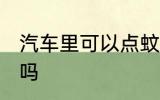 汽车里可以点蚊香吗 汽车里能点蚊香吗