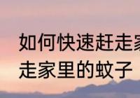 如何快速赶走家里的蚊子 怎么快速赶走家里的蚊子