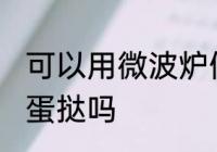 可以用微波炉做蛋挞吗 能用微波炉做蛋挞吗