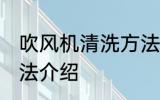 吹风机清洗方法有哪些 吹风机清洗方法介绍