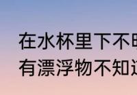 在水杯里下不明物怎么办 发现杯子里有漂浮物不知道是什么