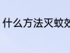 什么方法灭蚊效果好 怎样灭蚊效果好